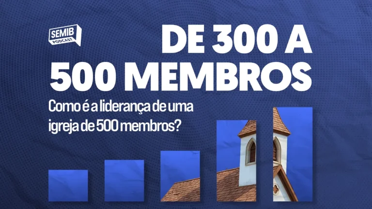 Crescimento de Igrejas: de 300 a 500 membros – Semib Podcast #74